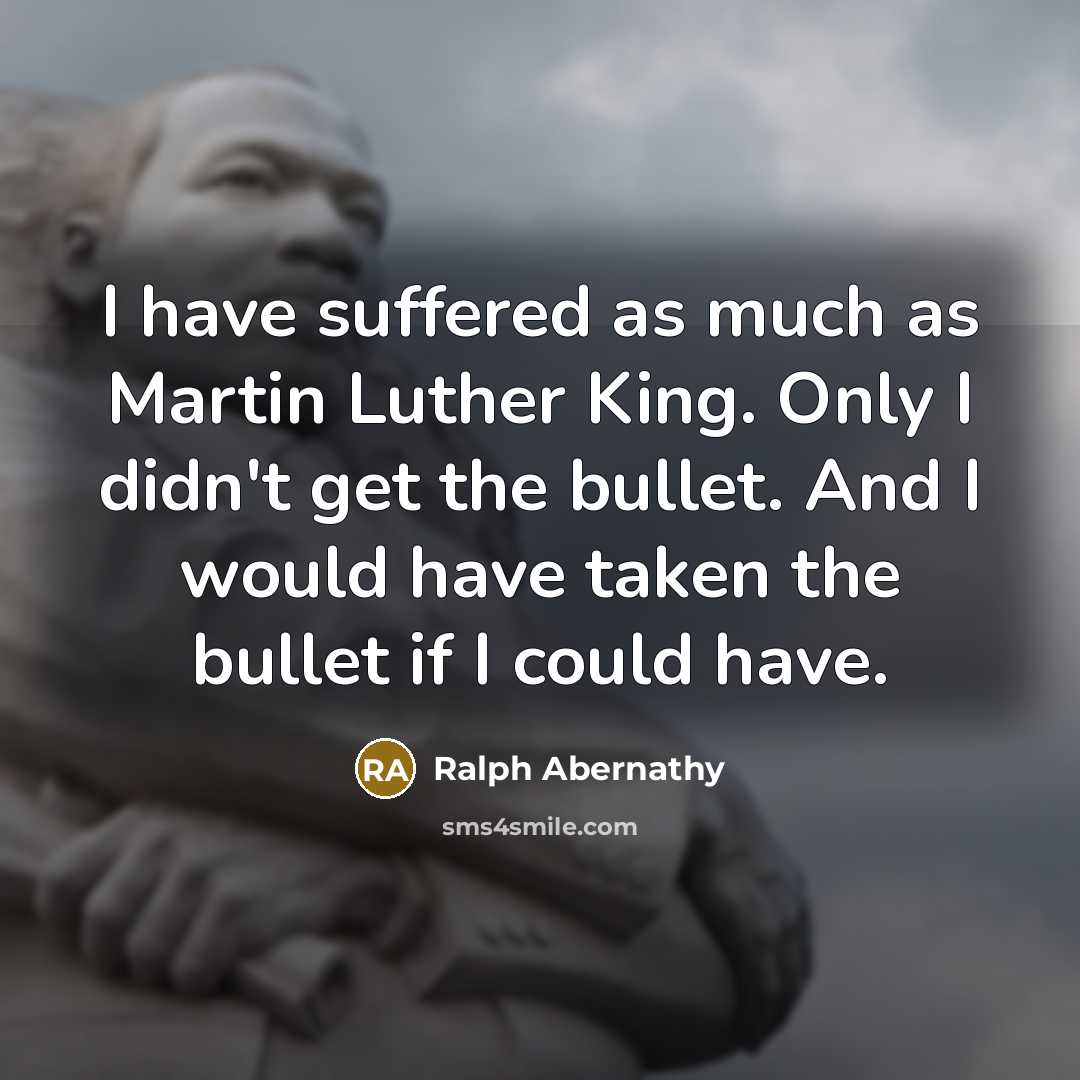 “I have suffered as much as Martin Luther King. Only…” quote by Ralph Abernathy