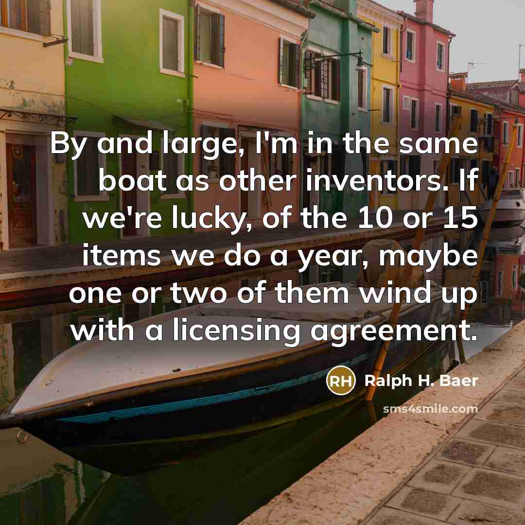 “By and large, I'm in the same boat as other…” quote by Ralph H. Baer