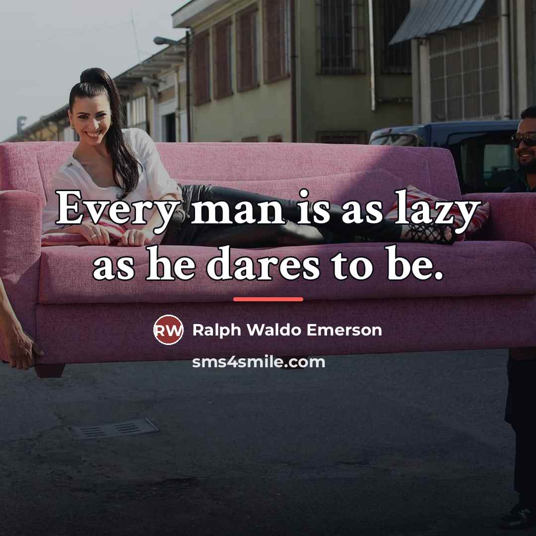 “Every man is as lazy as he dares to be.…” quote by Ralph Waldo Emerson
