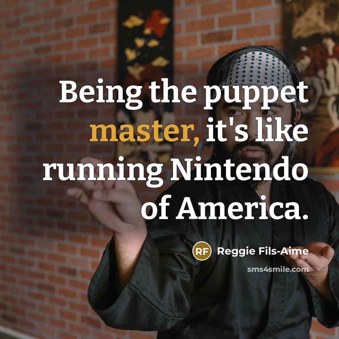“Being the puppet master, it's like running Nintendo of America.…” quote by Reggie Fils-Aime