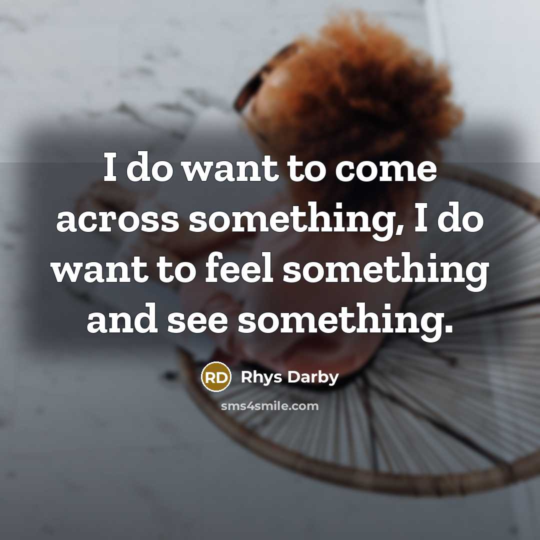 “I do want to come across something, I do want…” quote by Rhys Darby