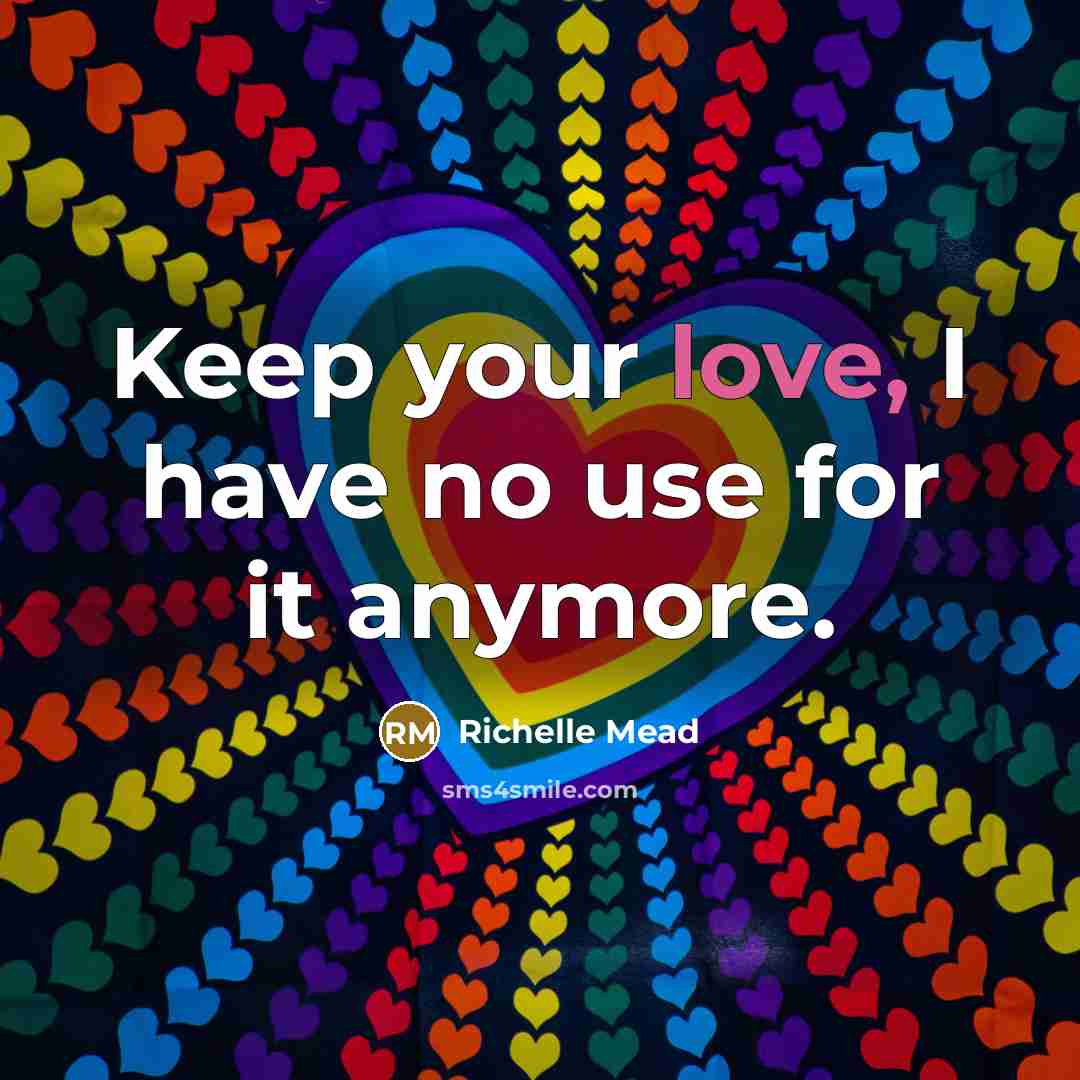 “Keep your love, I have no use for it anymore.…” quote by Richelle Mead