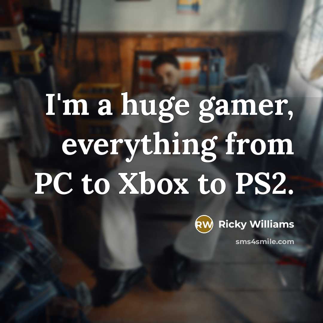 “I'm a huge gamer, everything from PC to Xbox to…” quote by Ricky Williams