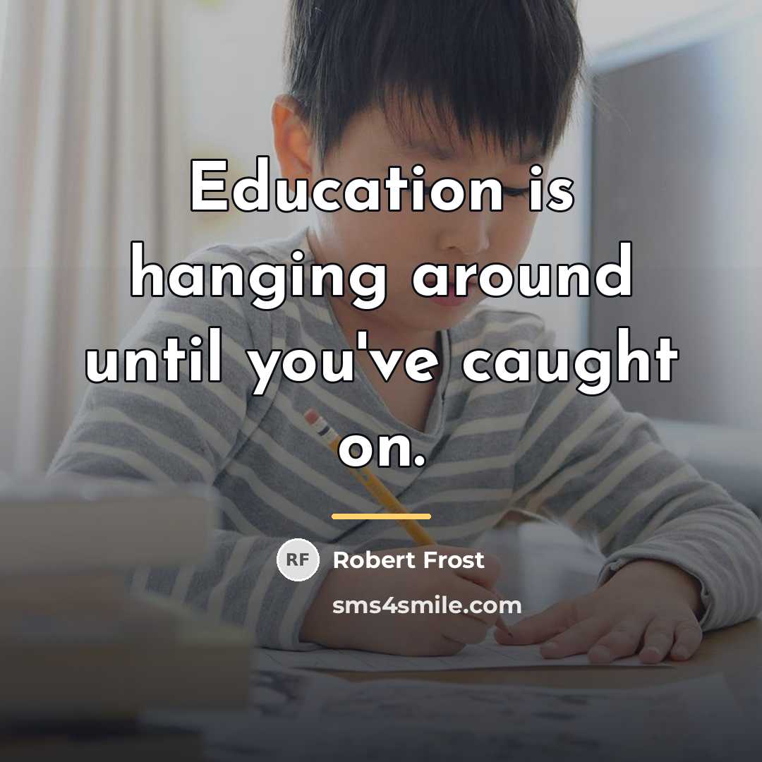 “Education is hanging around until you've caught on.…” quote by Robert Frost