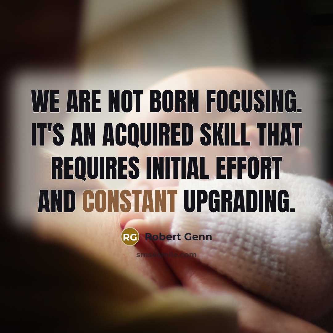 “We are not born focusing. It's an acquired skill that…” quote by Robert Genn