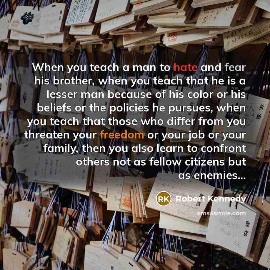 “When you teach a man to hate and fear his…” quote by Robert Kennedy