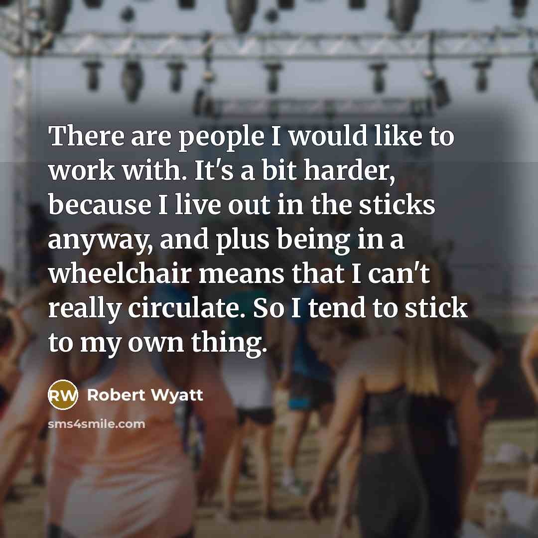 “There are people I would like to work with. It's…” quote by Robert Wyatt