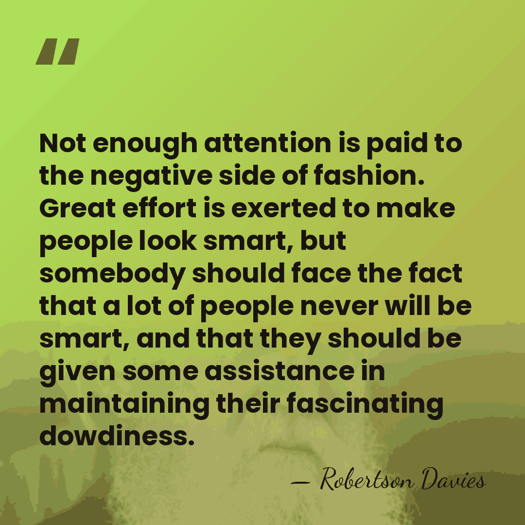 Not enough attention is paid to the negative side of fashion. Great&hellip; - Robertson Davies