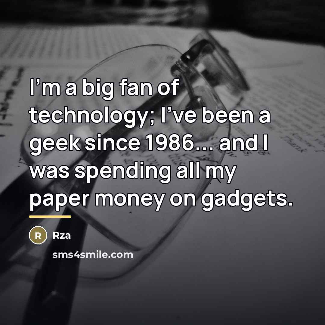 “I'm a big fan of technology; I've been a geek…” quote by Rza