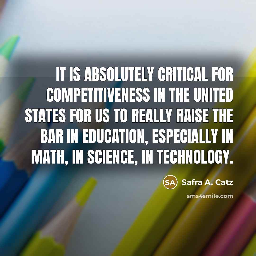 “It is absolutely critical for competitiveness in the United States…” quote by Safra A. Catz