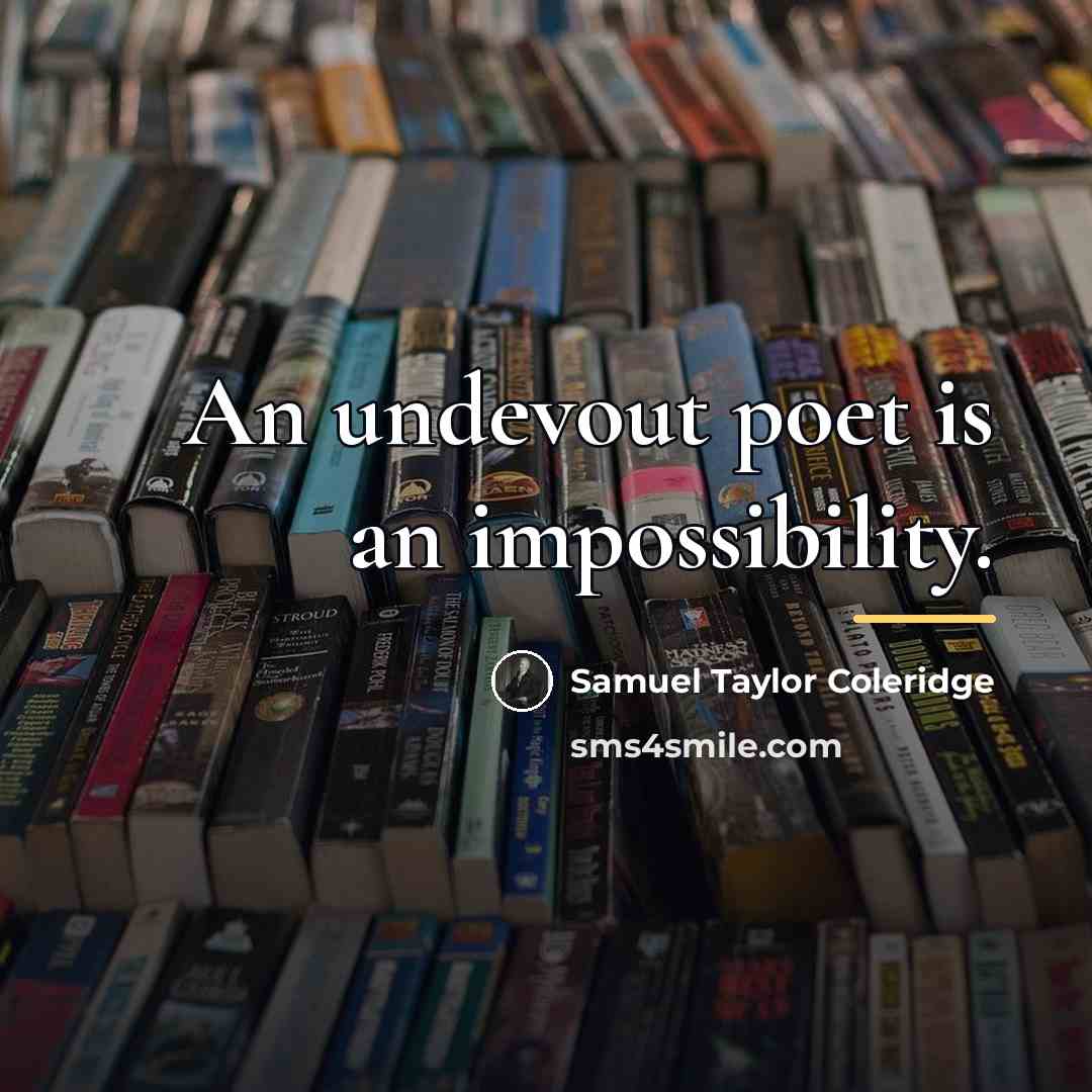 “An undevout poet is an impossibility.…” quote by Samuel Taylor Coleridge