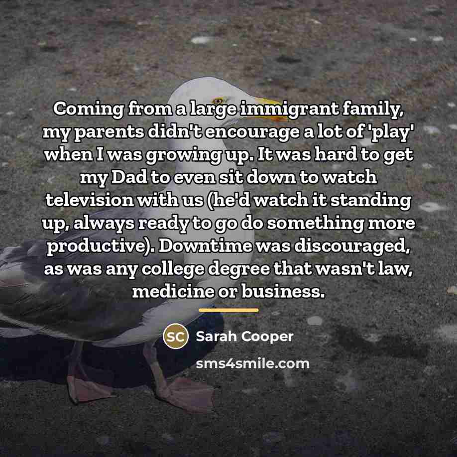 “Coming from a large immigrant family, my parents didn't encourage…” quote by Sarah Cooper