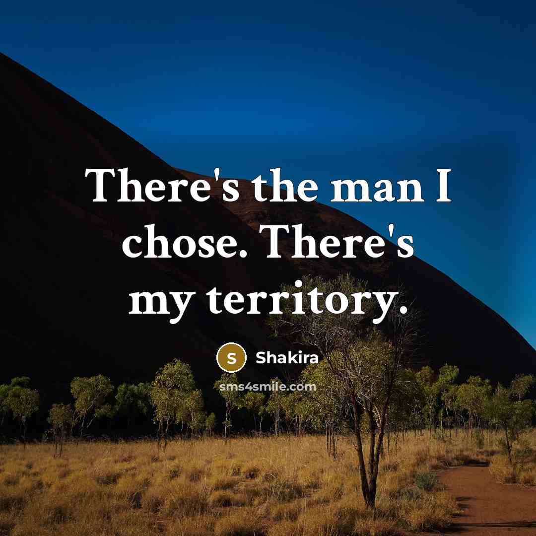 “There's the man I chose. There's my territory.…” quote by Shakira