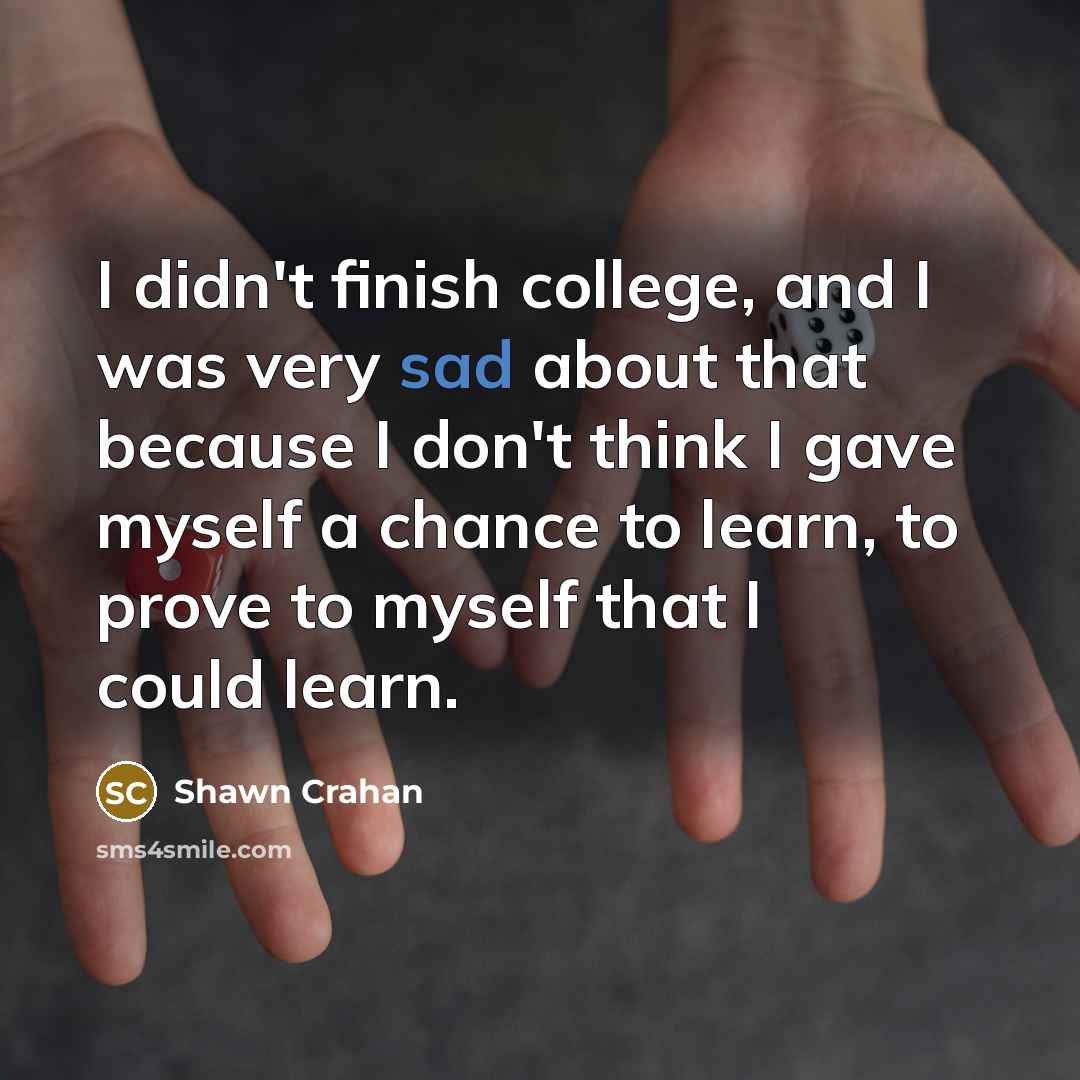 “I didn't finish college, and I was very sad about…” quote by Shawn Crahan