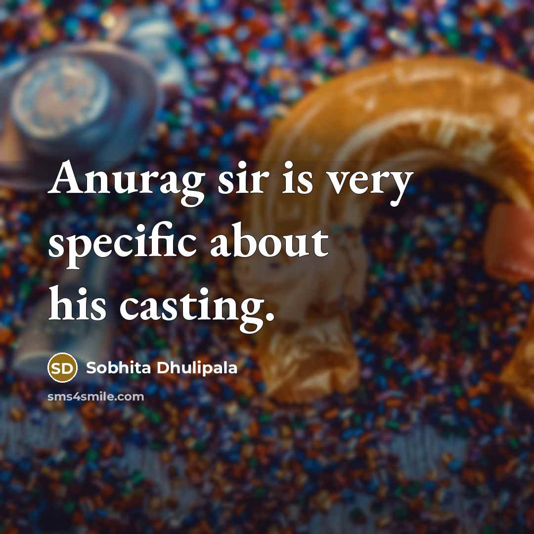 “Anurag sir is very specific about his casting.…” quote by Sobhita Dhulipala