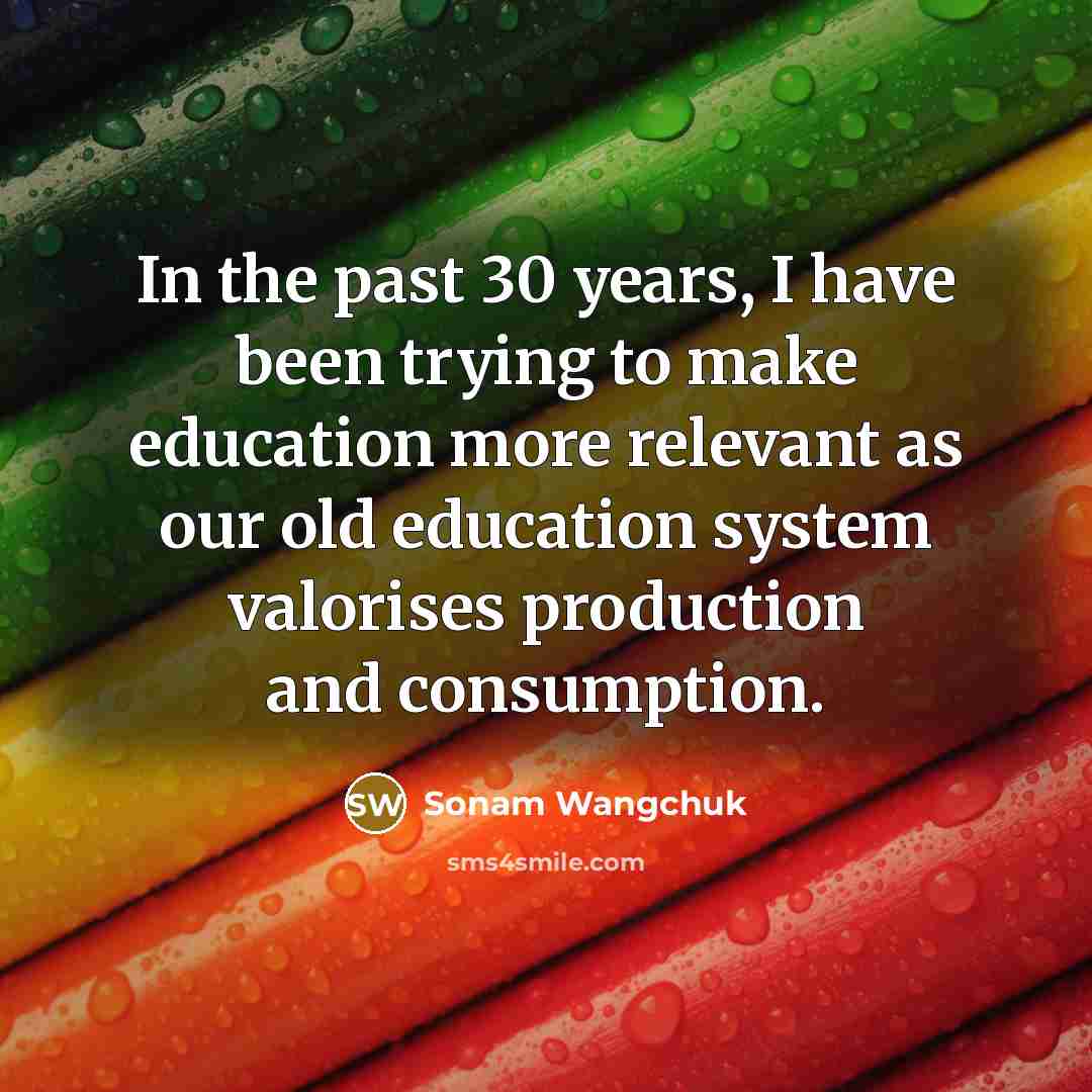 “In the past 30 years, I have been trying to…” quote by Sonam Wangchuk