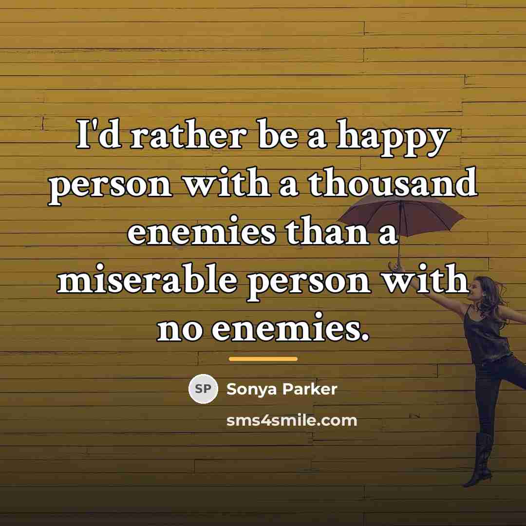 “I'd rather be a happy person with a thousand enemies…” quote by Sonya Parker
