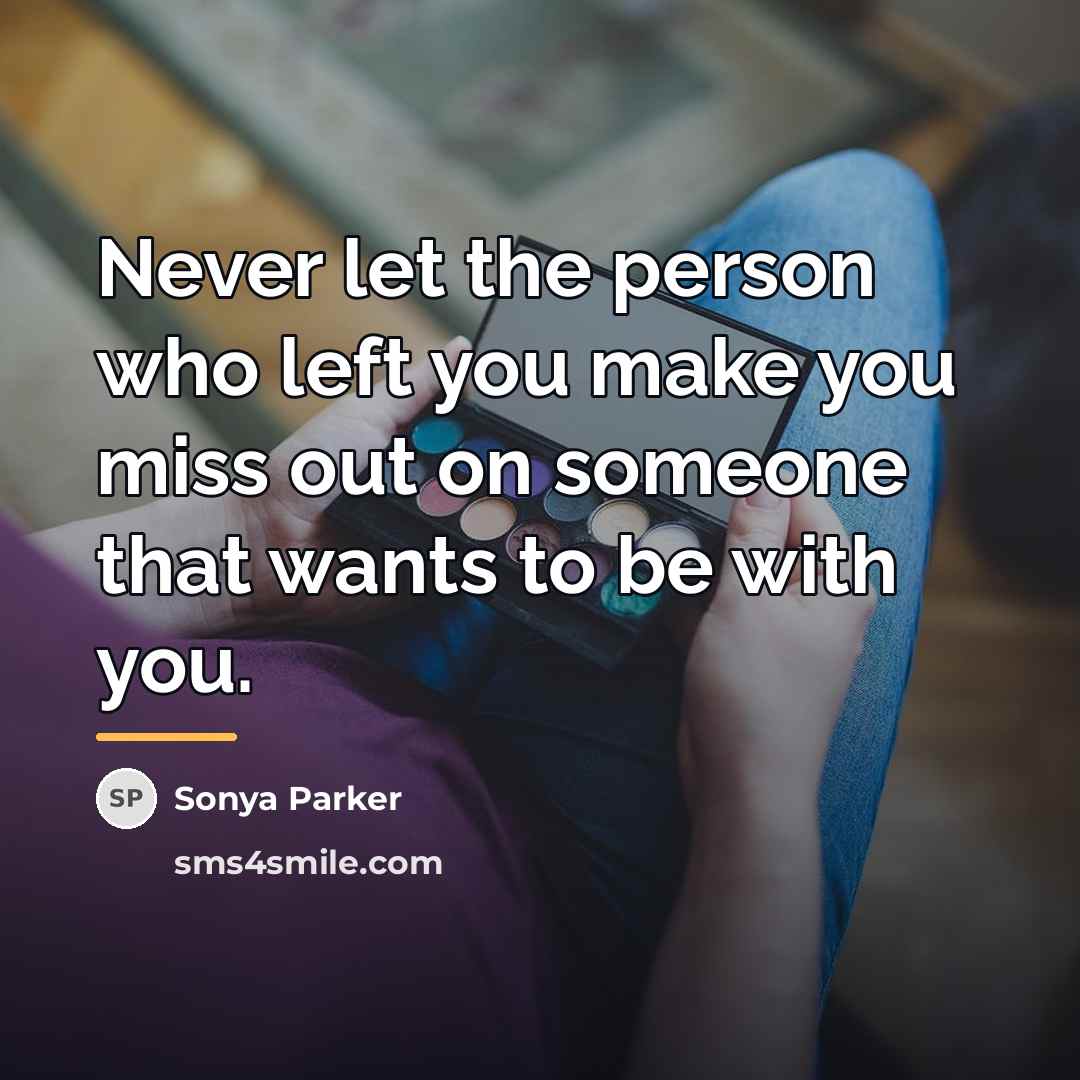 “Never let the person who left you make you miss…” quote by Sonya Parker