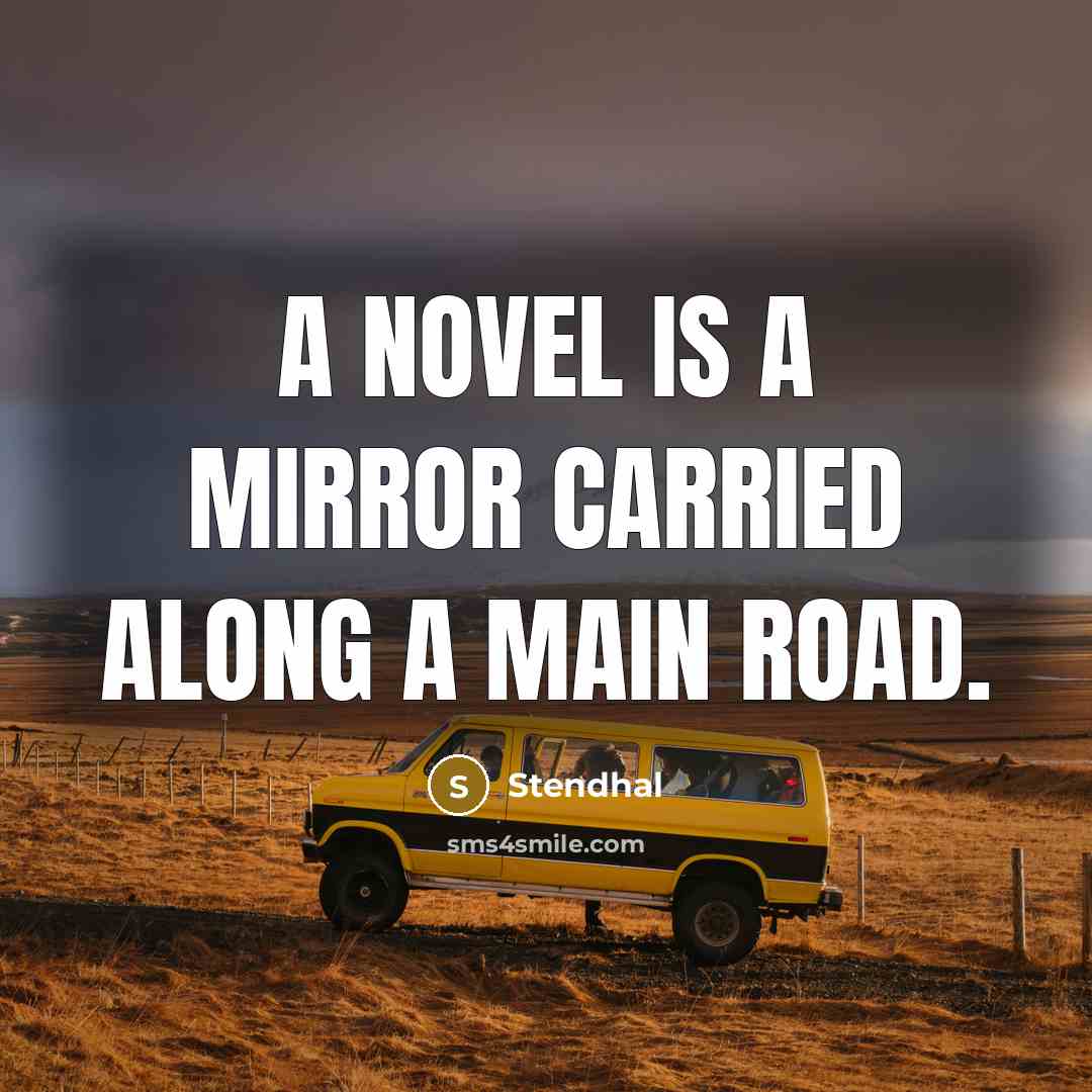 “A novel is a mirror carried along a main road.…” quote by Stendhal