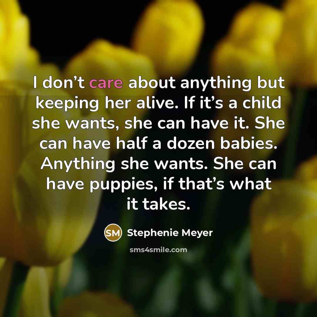 “I don’t care about anything but keeping her alive. If…” quote by Stephenie Meyer