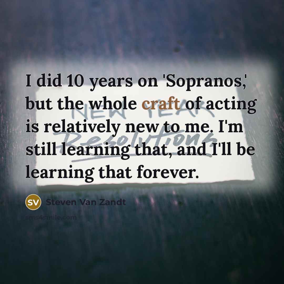 “I did 10 years on 'Sopranos,' but the whole craft…” quote by Steven Van Zandt