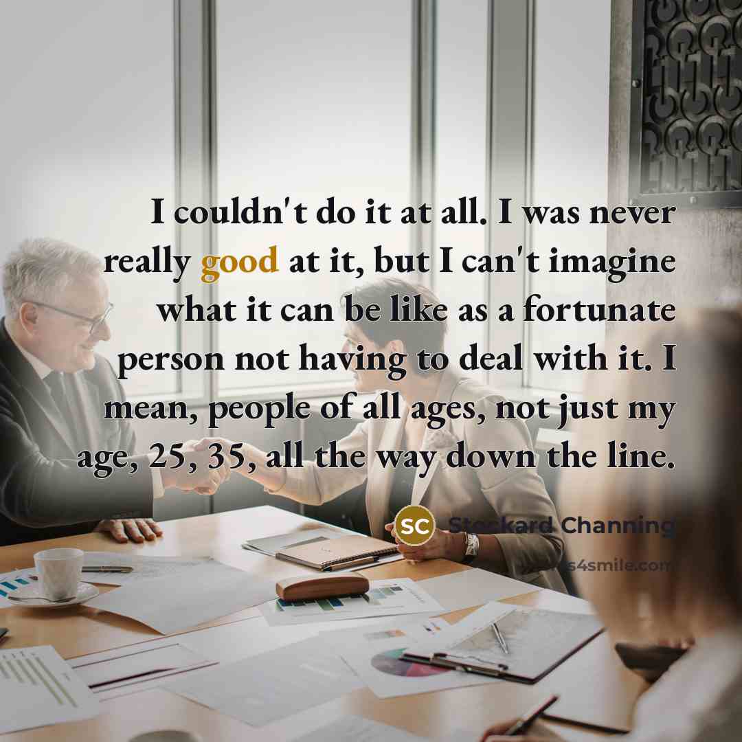 “I couldn't do it at all. I was never really…” quote by Stockard Channing