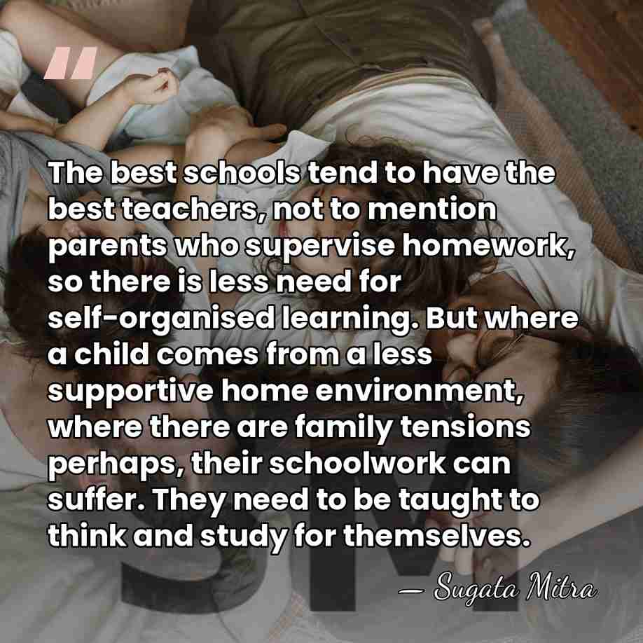 The best schools tend to have the best teachers, not to mention&hellip; - Sugata Mitra