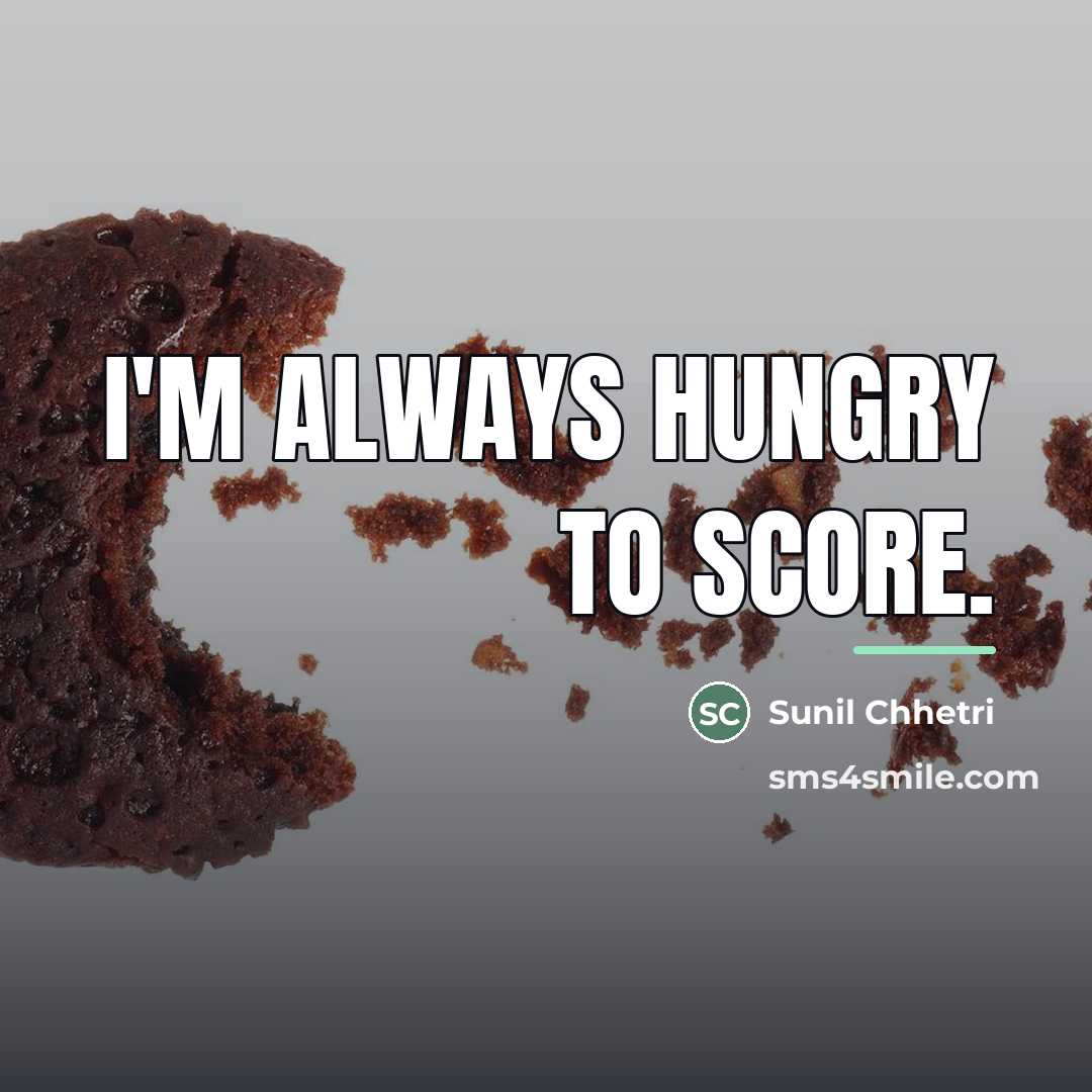 “I'm always hungry to score.…” quote by Sunil Chhetri