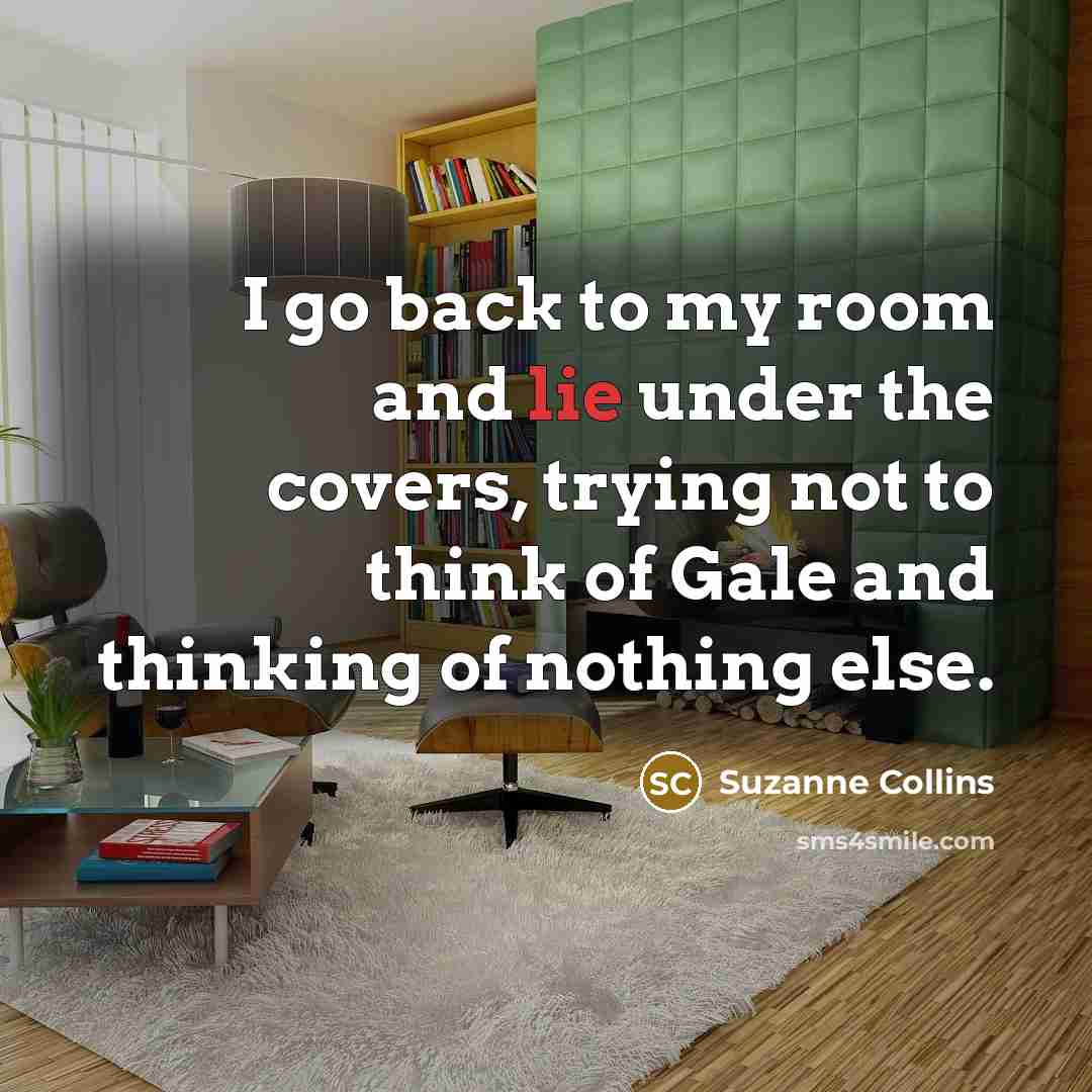 “I go back to my room and lie under the…” quote by Suzanne Collins