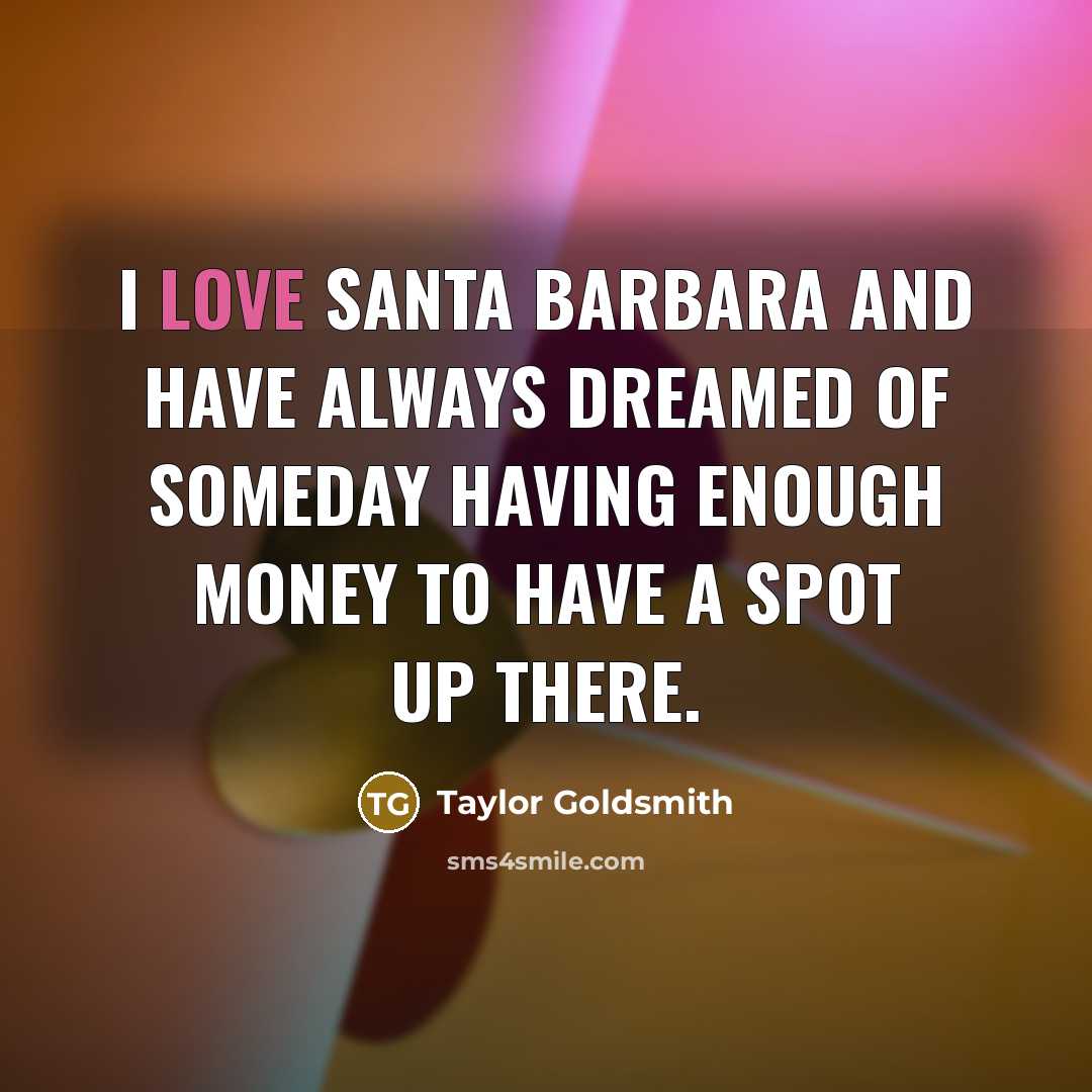 “I love Santa Barbara and have always dreamed of someday…” quote by Taylor Goldsmith