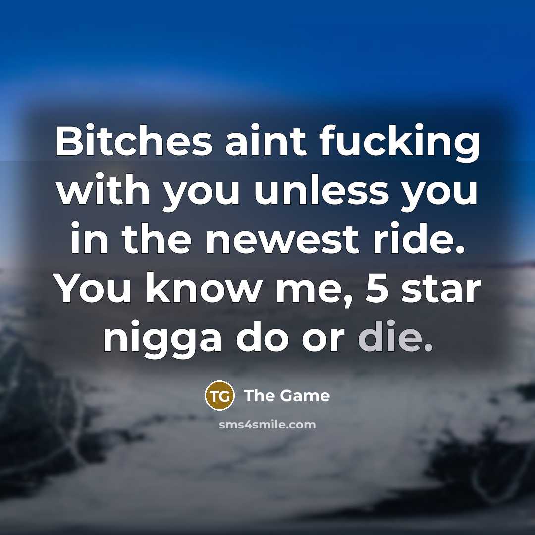“Bitches aint fucking with you unless you in the newest…” quote by The Game