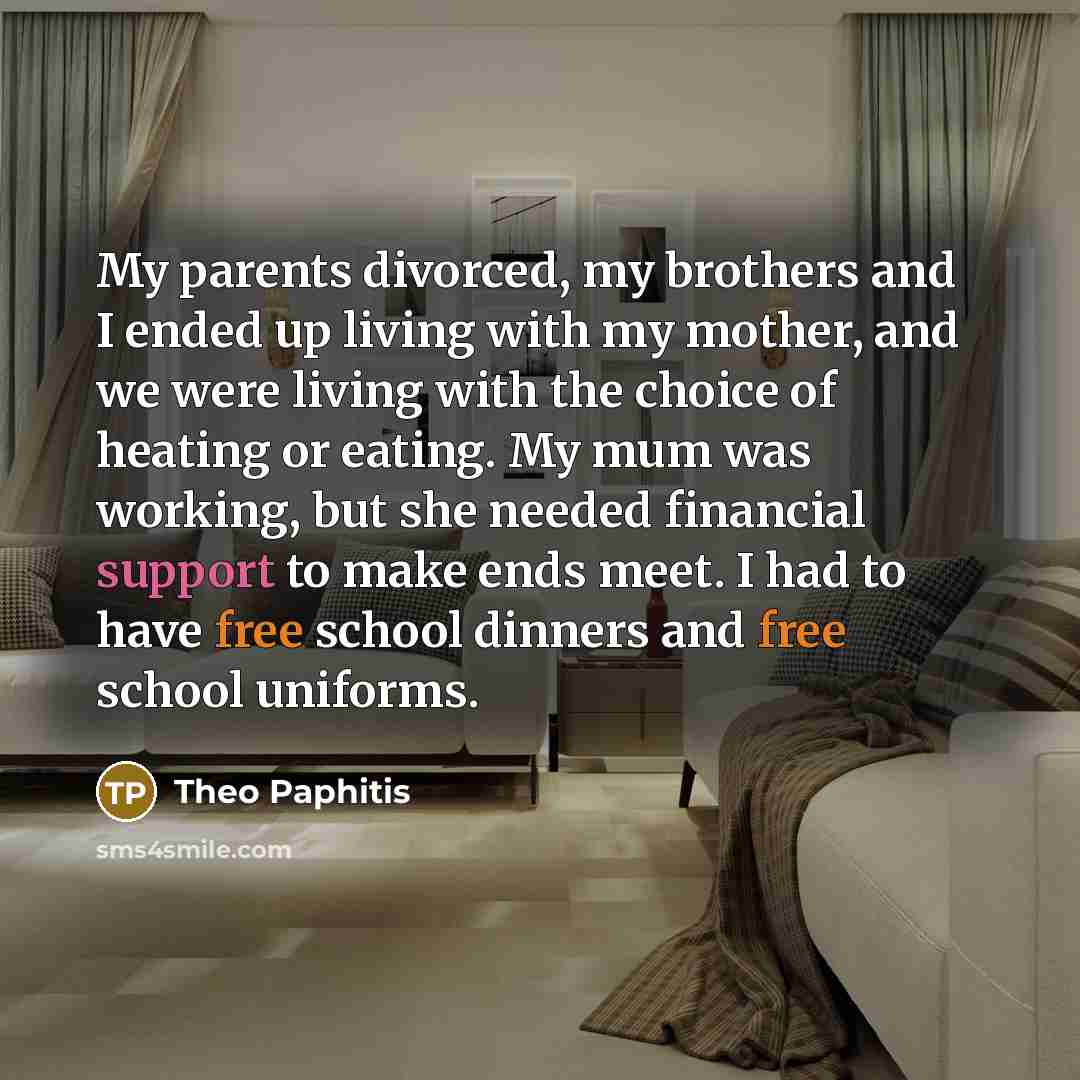 “My parents divorced, my brothers and I ended up living…” quote by Theo Paphitis