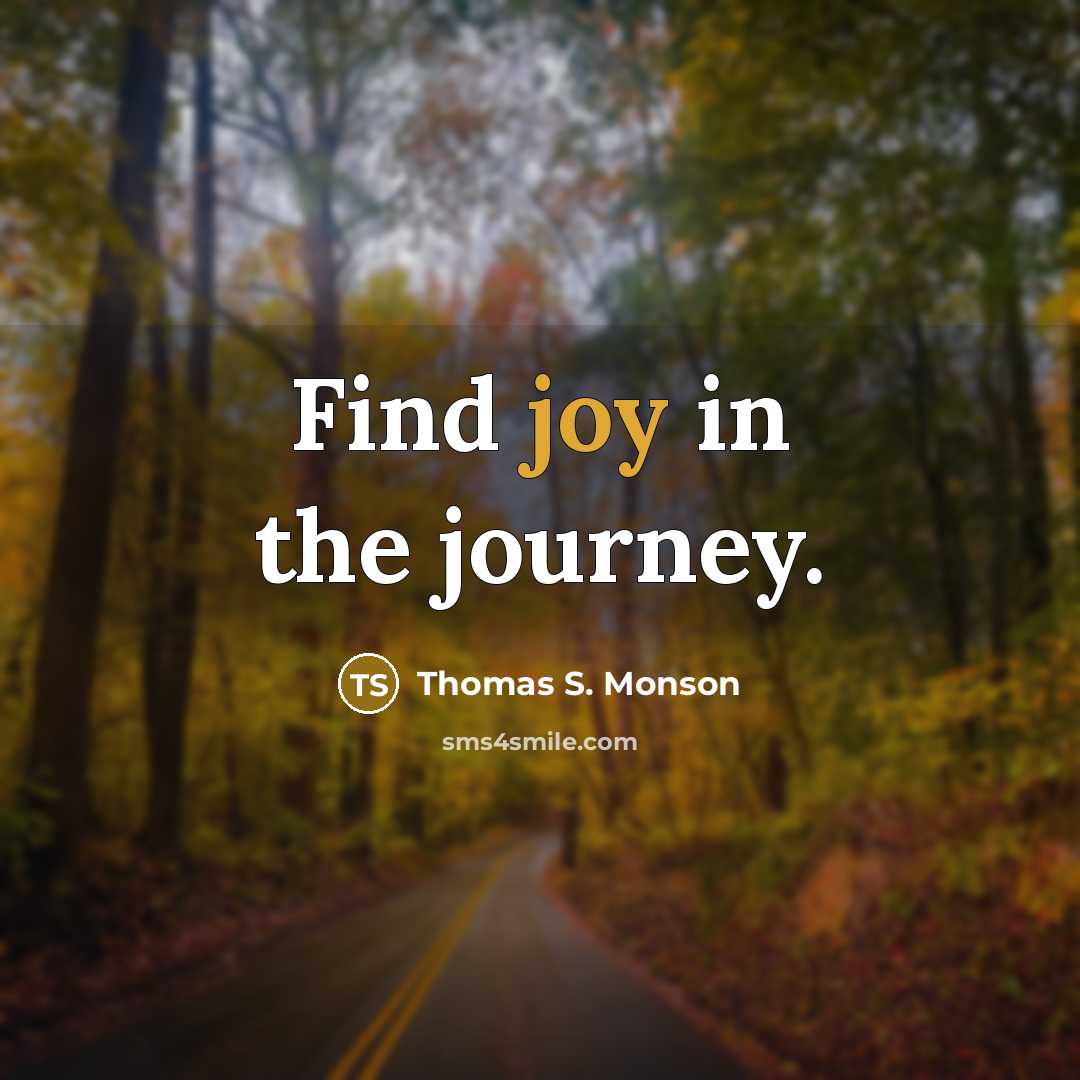 “Find joy in the journey.…” quote by Thomas S. Monson