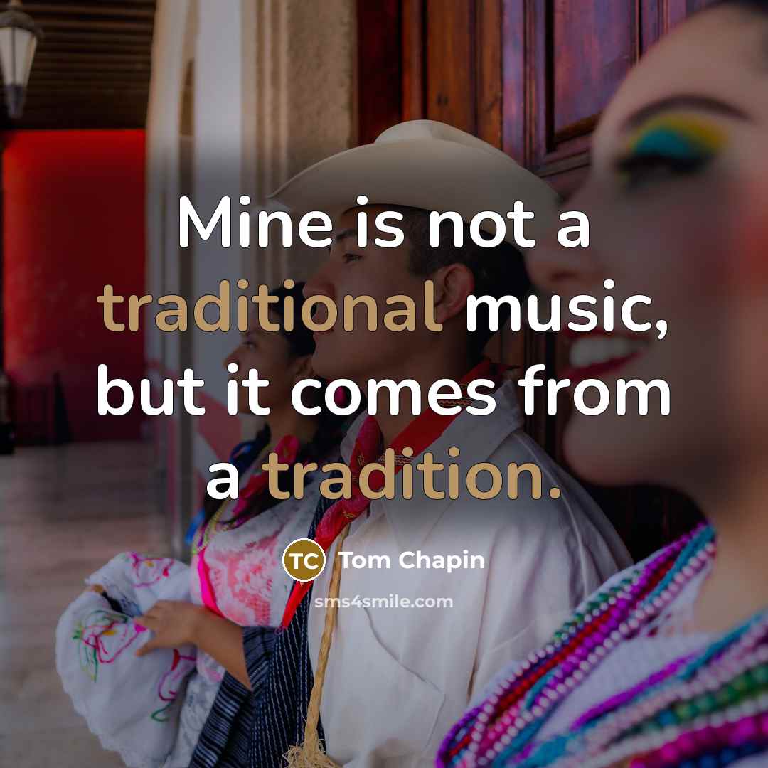 “Mine is not a traditional music, but it comes from…” quote by Tom Chapin