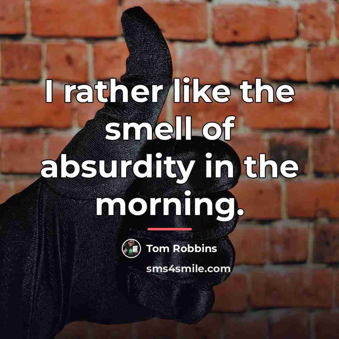 “I rather like the smell of absurdity in the morning.…” quote by Tom Robbins