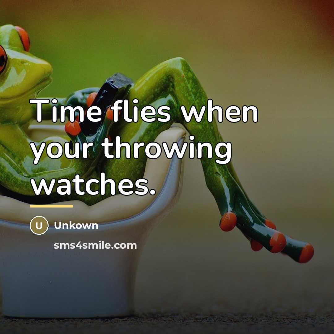 “Time flies when your throwing watches.…” quote by Unkown