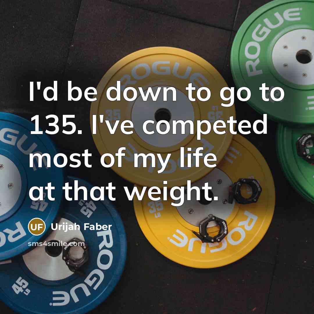 “I'd be down to go to 135. I've competed most…” quote by Urijah Faber
