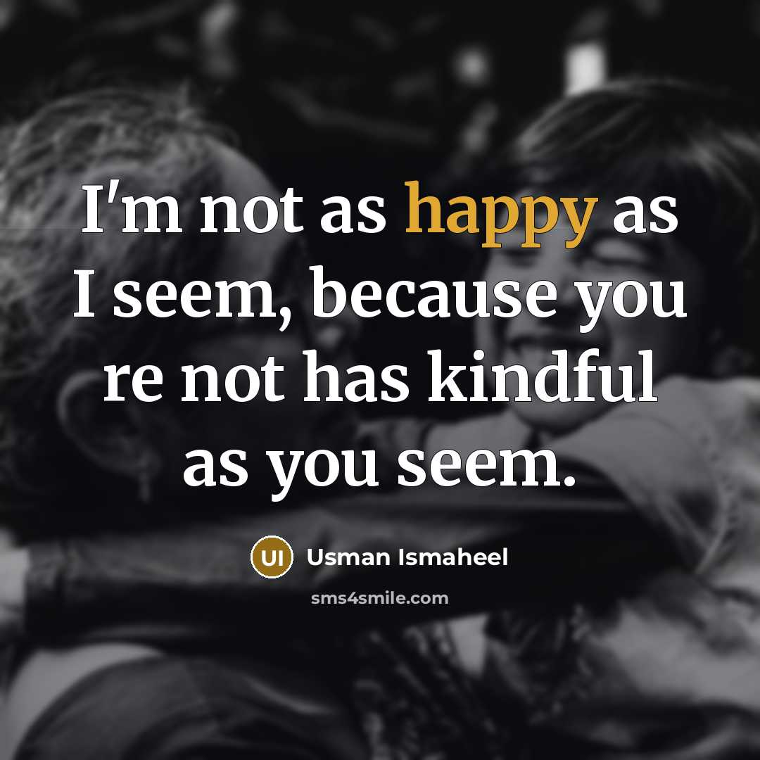 “I'm not as happy as I seem, because you re…” quote by Usman Ismaheel