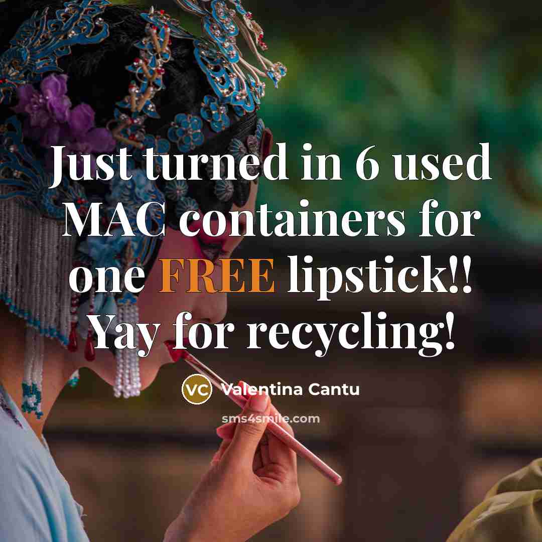 “Just turned in 6 used MAC containers for one FREE lipstick!! Yay for recycling!” quote by Valentina Cantu