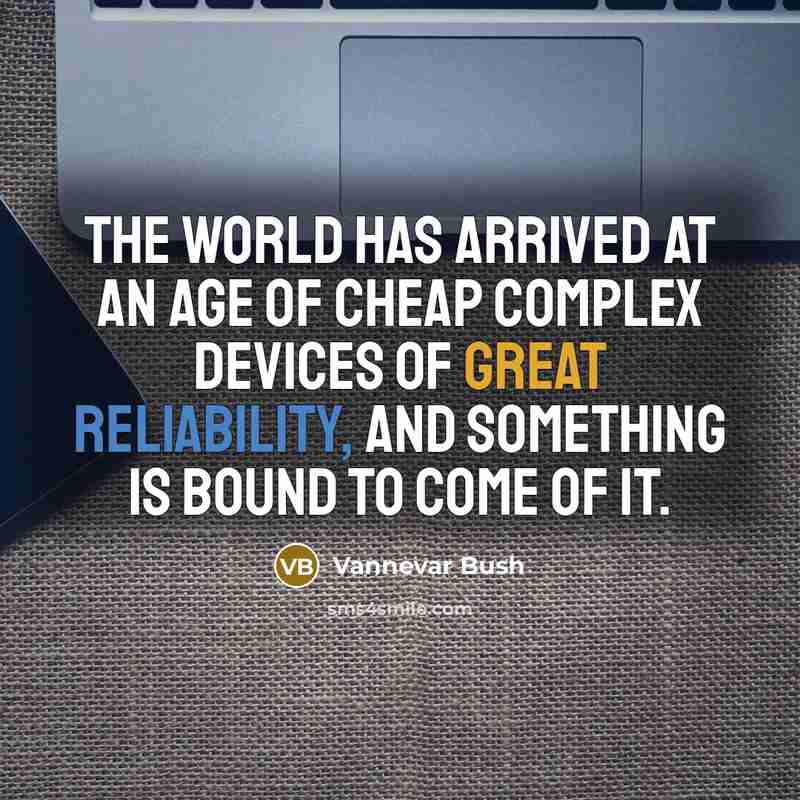 “The world has arrived at an age of cheap complex…” quote by Vannevar Bush
