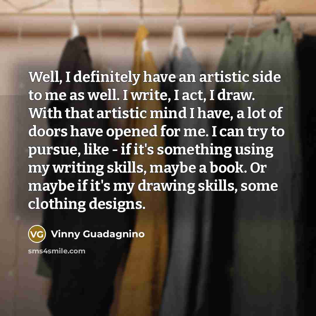 “Well, I definitely have an artistic side to me as…” quote by Vinny Guadagnino
