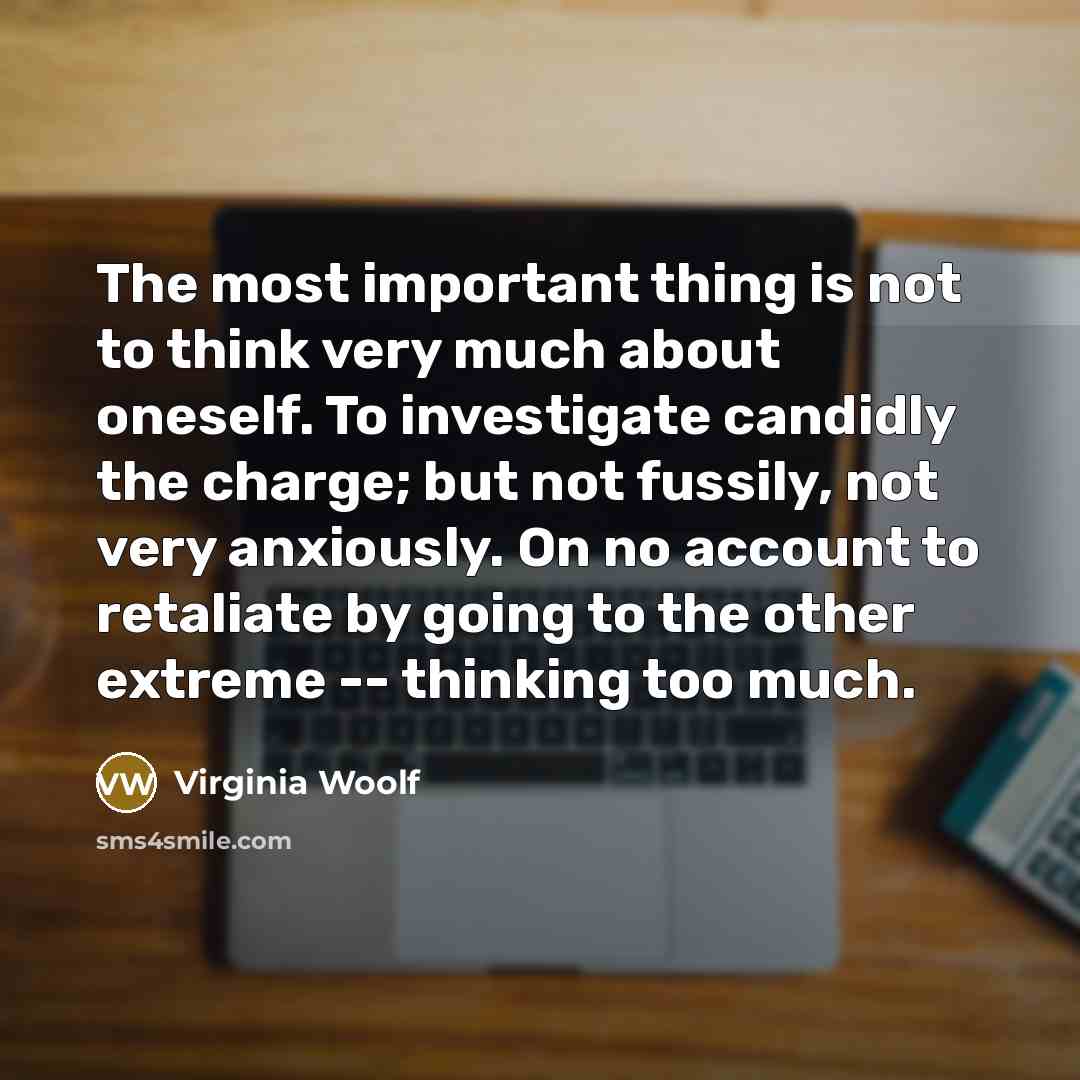 “The most important thing is not to think very much…” quote by Virginia Woolf