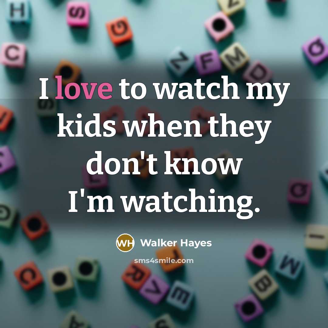 “I love to watch my kids when they don't know…” quote by Walker Hayes