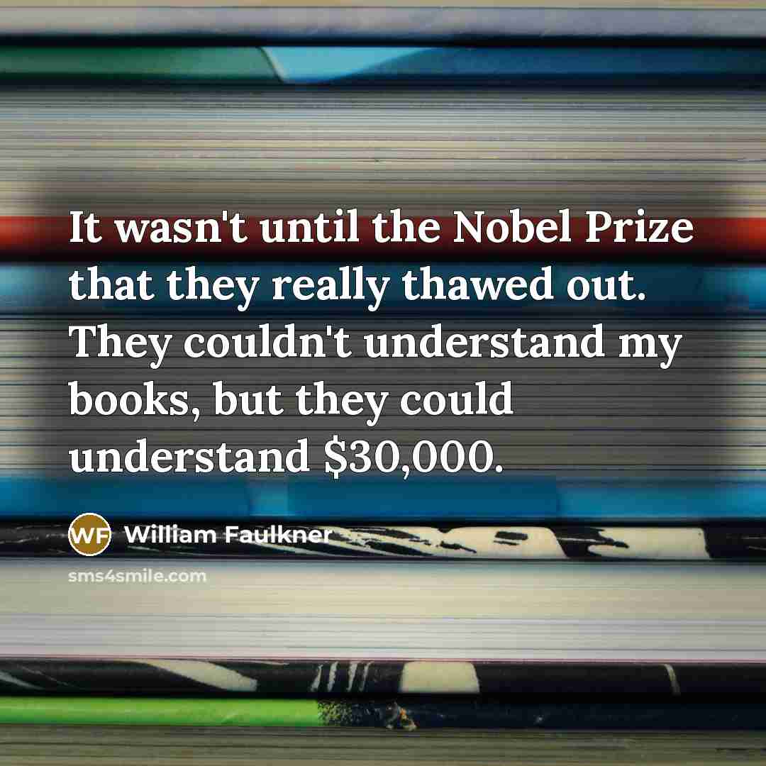 “It wasn't until the Nobel Prize that they really thawed…” quote by William Faulkner