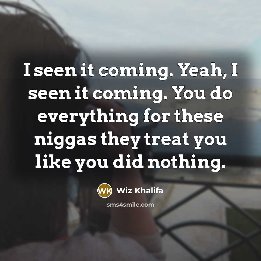 “I seen it coming. Yeah, I seen it coming. You…” quote by Wiz Khalifa