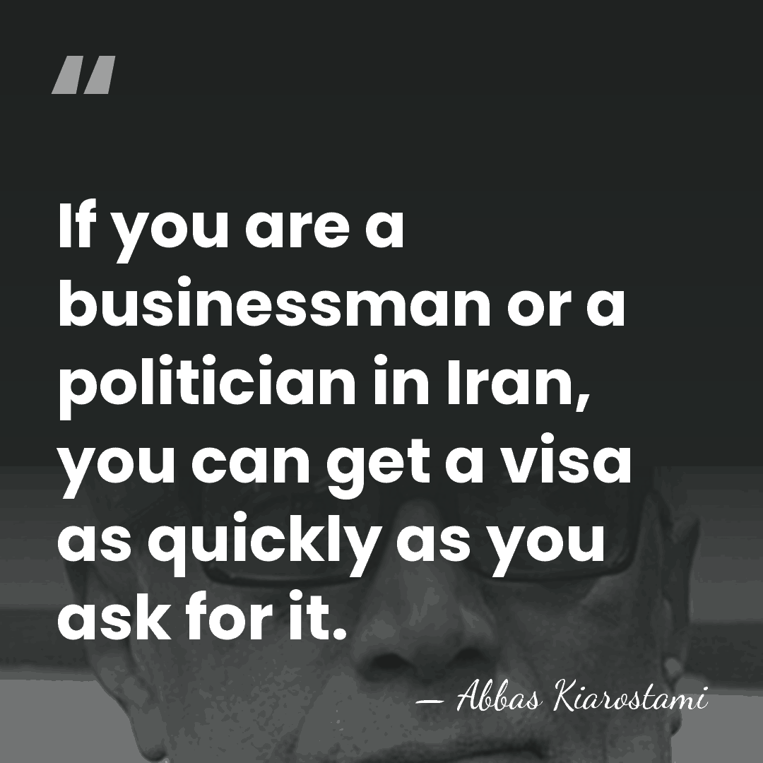 If you are a businessman or a politician in Iran, you can&hellip; - Abbas Kiarostami