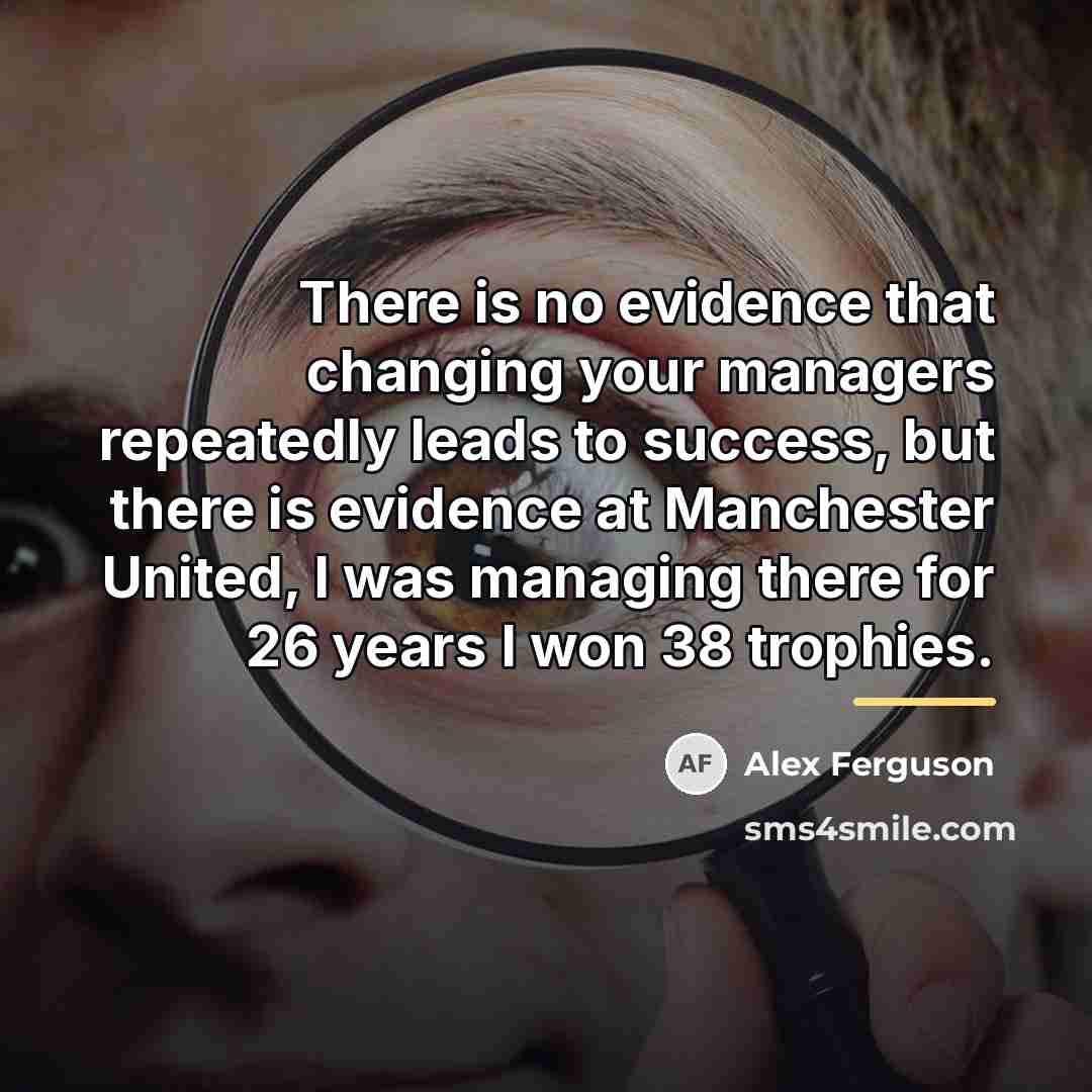 “There is no evidence that changing your managers repeatedly leads…” quote by Alex Ferguson