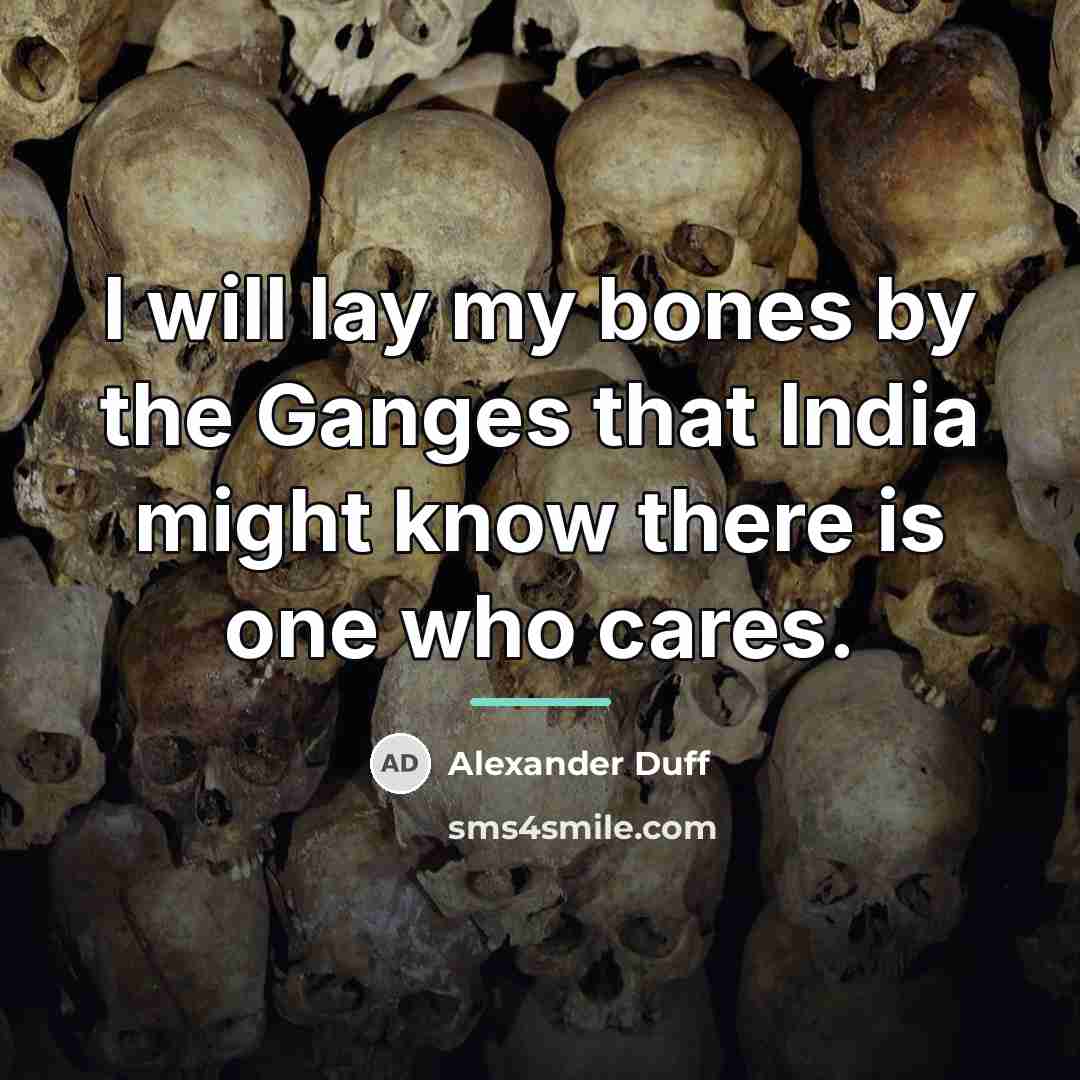 “I will lay my bones by the Ganges that India…” quote by Alexander Duff