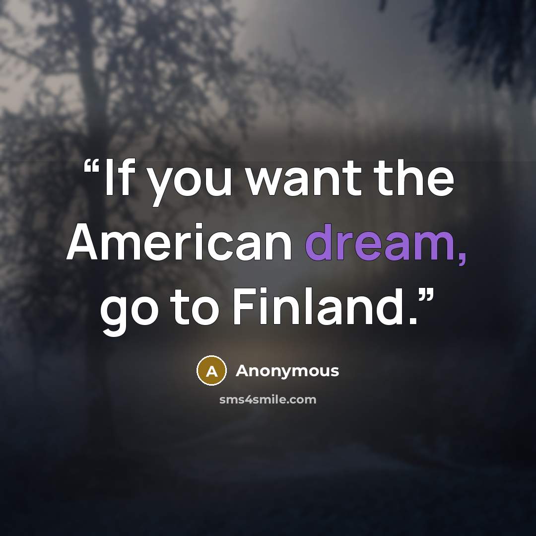“If you want the American dream, go to Finland.” quote by Anonymous