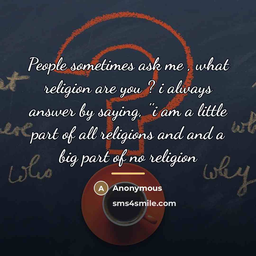 “People sometimes ask me , what religion are you ?…” quote by Anonymous